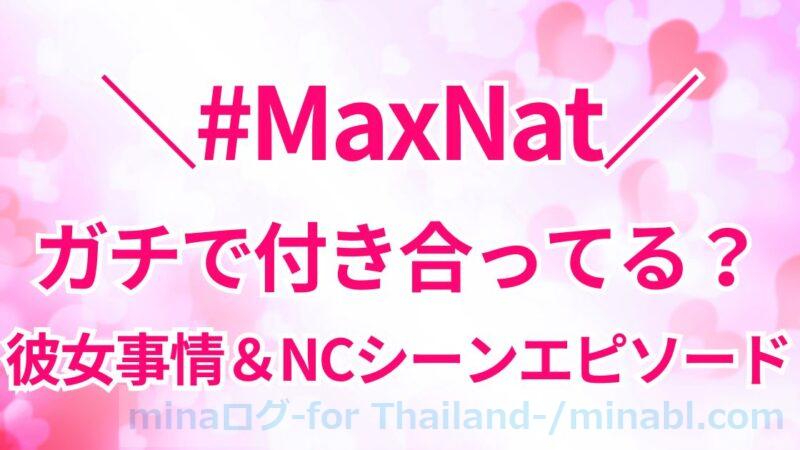MaxNatは付き合ってる?彼女事情&リアルカップルさながらのNCシーンエピソード!